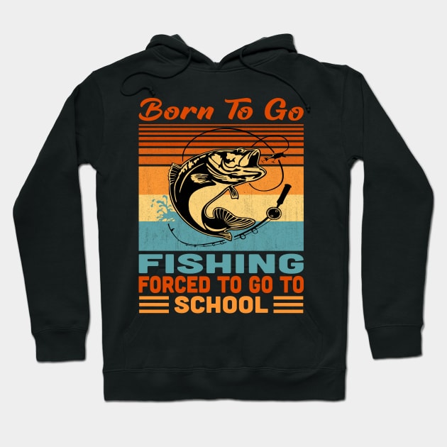 Born To Go Fishing Forced To Go To School Vintage Hoodie by Vcormier